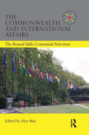 The Commonwealth and International Affairs: The Round Table Centennial Selection de Alex May