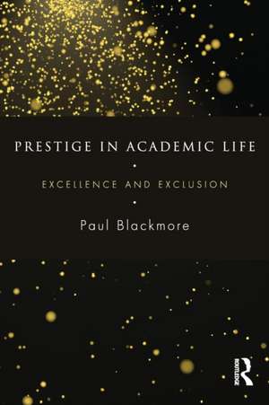 Prestige in Academic Life: Excellence and exclusion de Paul Blackmore