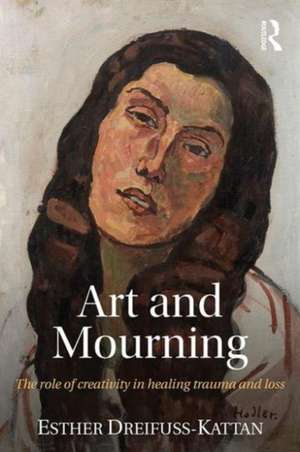 Art and Mourning: The role of creativity in healing trauma and loss de Esther Dreifuss-Kattan