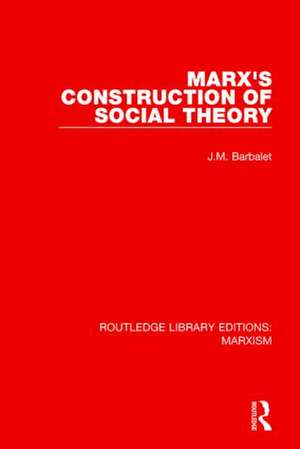 Marx's Construction of Social Theory (RLE Marxism) de J.M. Barbalet