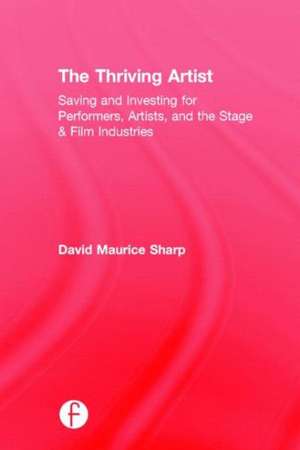 The Thriving Artist: Saving and Investing for Performers, Artists, and the Stage & Film Industries de David Maurice Sharp