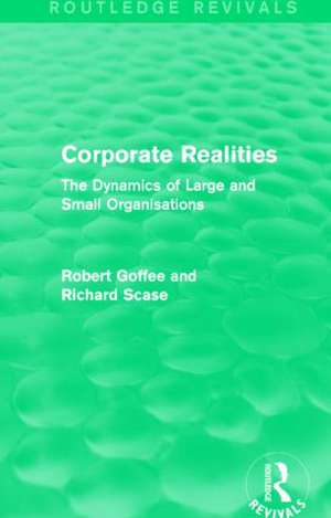 Corporate Realities (Routledge Revivals): The Dynamics of Large and Small Organisations de Robert Goffee