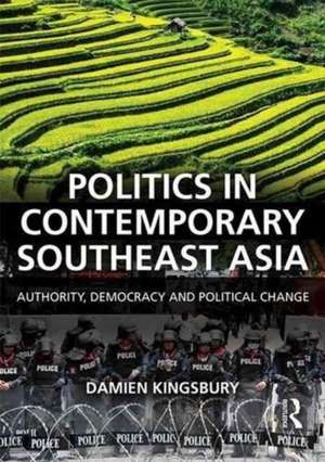 Politics in Contemporary Southeast Asia: Authority, Democracy and Political Change de Damien Kingsbury