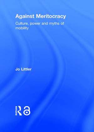 Against Meritocracy: Culture, power and myths of mobility de Jo Littler