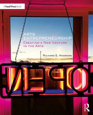 Arts Entrepreneurship: Creating a New Venture in the Arts de Richard Andrews