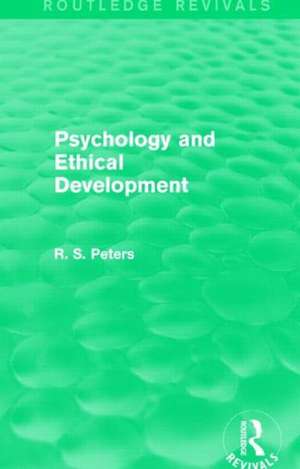 Psychology and Ethical Development (Routledge Revivals): A Collection of Articles on Psychological Theories, Ethical Development and Human Understanding de R. S. Peters