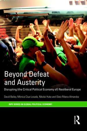 Beyond Defeat and Austerity: Disrupting (the Critical Political Economy of) Neoliberal Europe de David Bailey