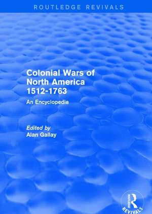 Colonial Wars of North America, 1512-1763 (REV) RPD: An Encyclopedia de Alan Gallay