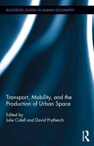 Transport, Mobility, and the Production of Urban Space de Julie Cidell