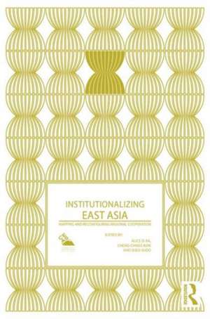 Institutionalizing East Asia: Mapping and Reconfiguring Regional Cooperation de Alice Ba