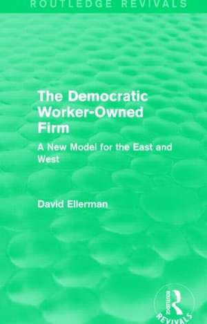 The Democratic Worker-Owned Firm (Routledge Revivals): A New Model for the East and West de David Ellerman