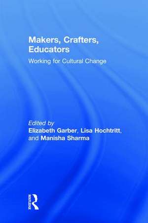 Makers, Crafters, Educators: Working for Cultural Change de Elizabeth Garber