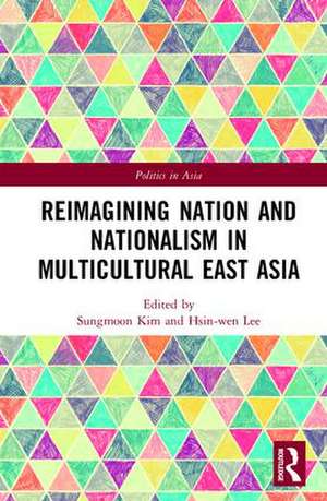 Reimagining Nation and Nationalism in Multicultural East Asia de Sungmoon Kim