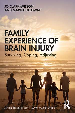 Family Experience of Brain Injury: Surviving, Coping, Adjusting de Jo Clark-Wilson