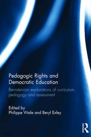 Pedagogic Rights and Democratic Education: Bernsteinian explorations of curriculum, pedagogy and assessment de Philippe Vitale