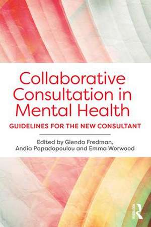 Collaborative Consultation in Mental Health: Guidelines for the New Consultant de Glenda Fredman