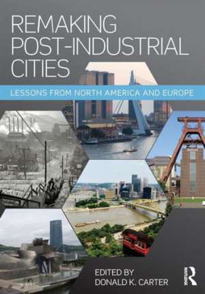 Remaking Post-Industrial Cities: Lessons from North America and Europe de Donald K. Carter