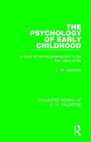 The Psychology of Early Childhood: A Study of Mental Development in the First Years of Life de C.W. Valentine