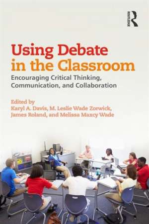 Using Debate in the Classroom: Encouraging Critical Thinking, Communication, and Collaboration de Karyl Davis