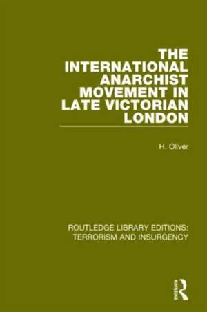 The International Anarchist Movement in Late Victorian London (RLE: Terrorism and Insurgency) de Hermia Oliver