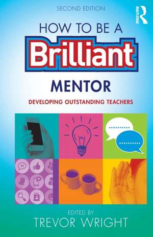 How to be a Brilliant Mentor: Developing Outstanding Teachers de Trevor Wright