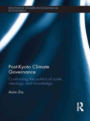 Post-Kyoto Climate Governance: Confronting the Politics of Scale, Ideology and Knowledge de Asim Zia