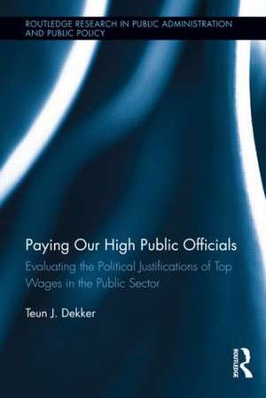 Paying Our High Public Officials: Evaluating the Political Justifications of Top Wages in the Public Sector de Teun J. Dekker