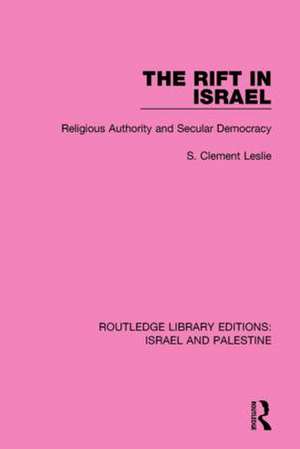 The Rift in Israel (RLE Israel and Palestine): Religious Authority and Secular Democracy de S. Clement Leslie