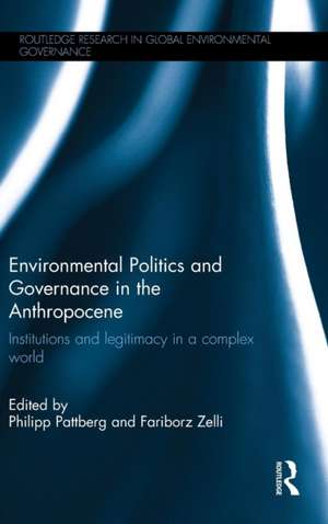 Environmental Politics and Governance in the Anthropocene: Institutions and legitimacy in a complex world de Philipp Pattberg