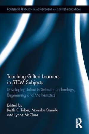 Teaching Gifted Learners in STEM Subjects: Developing Talent in Science, Technology, Engineering and Mathematics de Keith S. Taber