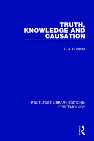 Truth, Knowledge and Causation de C. J. Ducasse