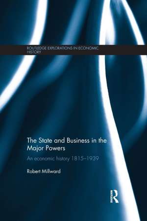 The State and Business in the Major Powers: An Economic History 1815-1939 de Robert Millward