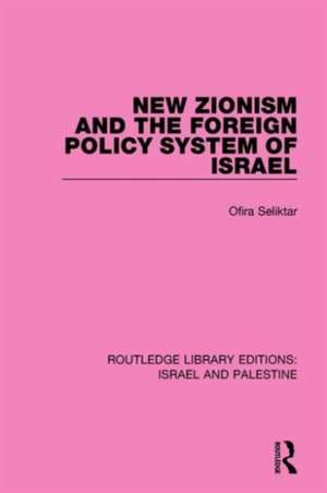 New Zionism and the Foreign Policy System of Israel (RLE Israel and Palestine) de Ofira Seliktar