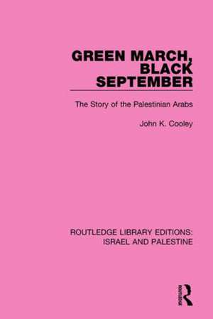 Green March, Black September (RLE Israel and Palestine): The Story of the Palestinian Arabs de John K. Cooley