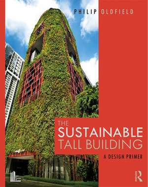 The Sustainable Tall Building: A Design Primer de Philip Oldfield