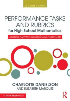 Performance Tasks and Rubrics for High School Mathematics: Meeting Rigorous Standards and Assessments de Charlotte Danielson