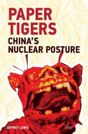 Paper Tigers: China’s Nuclear Posture de Jeffrey G. Lewis