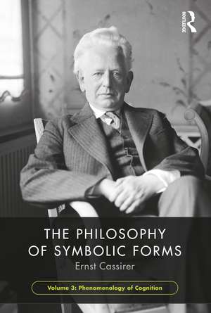 The Philosophy of Symbolic Forms, Volume 3: Phenomenology of Cognition de Ernst Cassirer