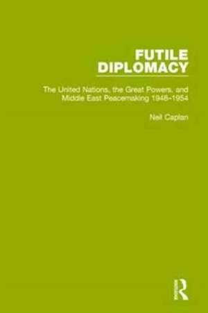 Futile Diplomacy, Volume 3: The United Nations, the Great Powers and Middle East Peacemaking, 1948-1954 de Neil Caplan