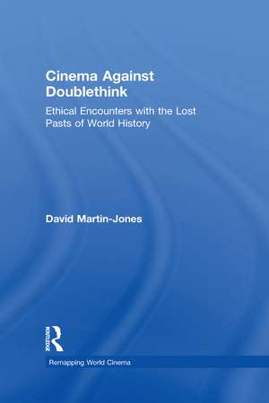 Cinema Against Doublethink: Ethical Encounters with the Lost Pasts of World History de David Martin-Jones