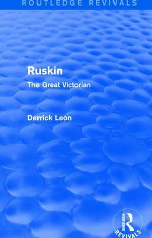 Ruskin (Routledge Revivals): The Great Victorian de Derrick Leon