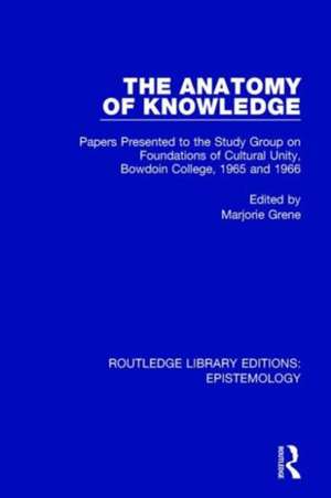 The Anatomy of Knowledge: Papers Presented to the Study Group on Foundations of Cultural Unity, Bowdoin College, 1965 and 1966 de Marjorie Grene