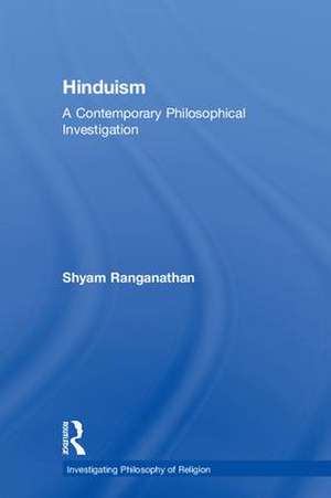 Hinduism: A Contemporary Philosophical Investigation de Shyam Ranganathan