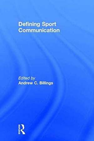 Defining Sport Communication de Andrew C. Billings