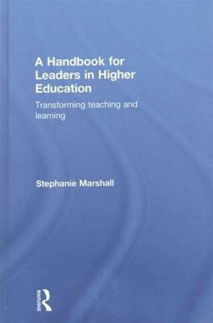 A Handbook for Leaders in Higher Education: Transforming teaching and learning de Stephanie Marshall