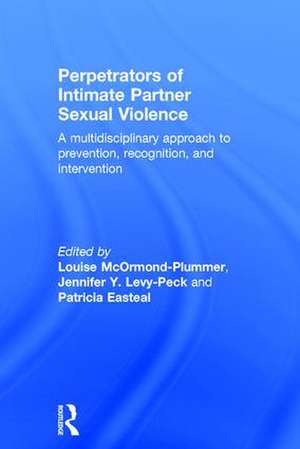 Perpetrators of Intimate Partner Sexual Violence: A Multidisciplinary Approach to Prevention, Recognition, and Intervention de Louise McOrmond-Plummer