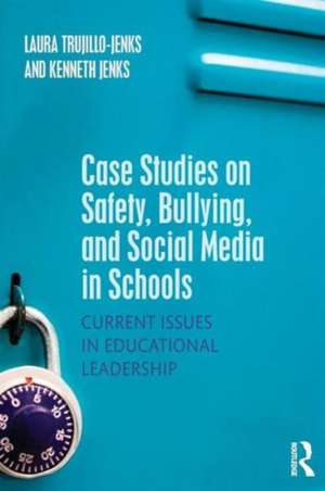 Case Studies on Safety, Bullying, and Social Media in Schools: Current Issues in Educational Leadership de Laura Trujillo-Jenks