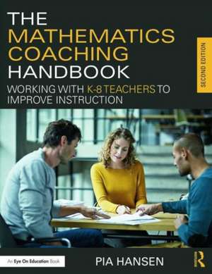 The Mathematics Coaching Handbook: Working with K-8 Teachers to Improve Instruction de Pia Hansen