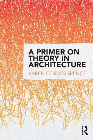 A Primer on Theory in Architecture de Karen Cordes Spence