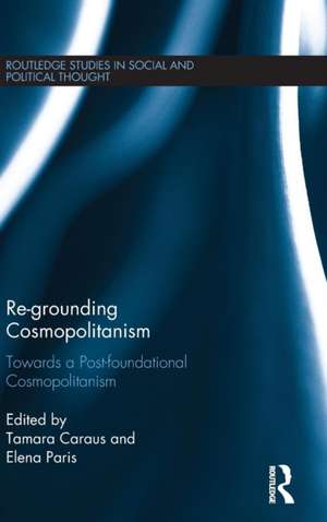 Re-Grounding Cosmopolitanism: Towards a Post-Foundational Cosmopolitanism de Tamara Caraus